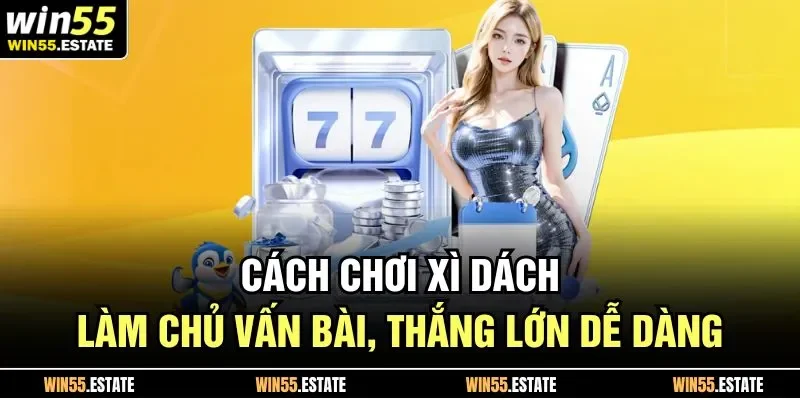 Win55 vừa bật mí cách chơi xì dách