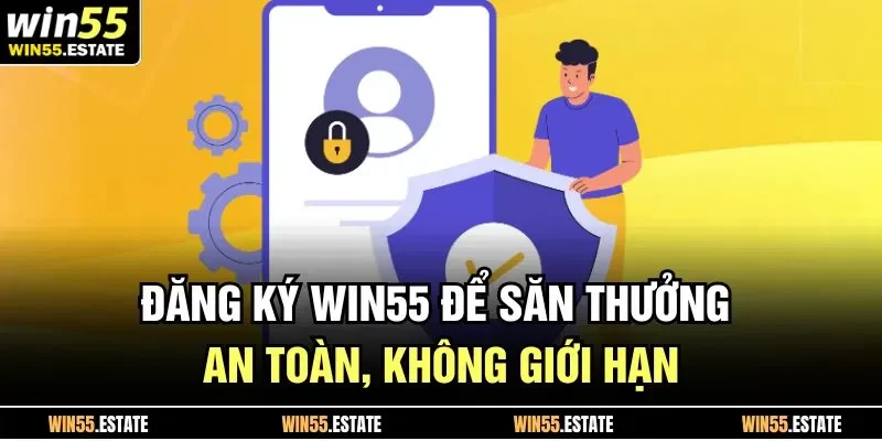 Đăng ký Win55 để săn thưởng an toàn, không giới hạn