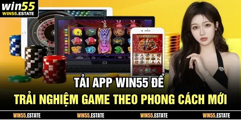 Tải app Win55 để trải nghiệm game theo phong cách mới