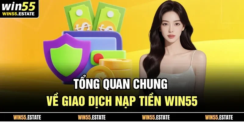 Tổng quan chung về giao dịch nạp tiền Win55